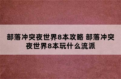 部落冲突夜世界8本攻略 部落冲突夜世界8本玩什么流派